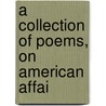 A Collection Of Poems, On American Affai by Philip Morin Freneau