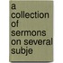 A Collection Of Sermons On Several Subje