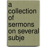 A Collection Of Sermons On Several Subje door Ebenezer Erskine