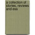 A Collection Of Stories, Reviews And Ess