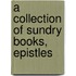 A Collection Of Sundry Books, Epistles
