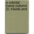 A Colonial Tramp (Volume 2); Travels And
