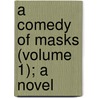 A Comedy Of Masks (Volume 1); A Novel door Ernest Christopher Dowson
