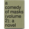 A Comedy Of Masks (Volume 2); A Novel door Ernest Christopher Dowson