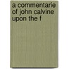 A Commentarie Of John Calvine Upon The F by Jean Calvin