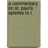 A Commentary On St. Paul's Epistles To T by Joseph Agar Beet