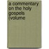 A Commentary On The Holy Gospels (Volume