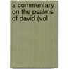 A Commentary On The Psalms Of David (Vol door Jean Calvin