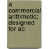A Commercial Arithmetic; Designed For Ac