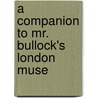 A Companion To Mr. Bullock's London Muse door William Bullock