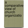 A Comparative View Of Church Organizatio by Rigg