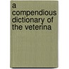 A Compendious Dictionary Of The Veterina door Rev James White