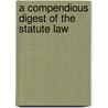 A Compendious Digest Of The Statute Law door Thomas Walter Williams