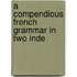 A Compendious French Grammar In Two Inde