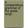 A Compendious Grammar Of The Greek Langu door Alpheus Crosby