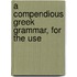 A Compendious Greek Grammar, For The Use