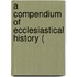 A Compendium Of Ecclesiastical History (