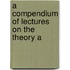 A Compendium Of Lectures On The Theory A