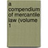 A Compendium Of Mercantile Law (Volume 1