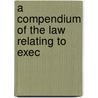 A Compendium Of The Law Relating To Exec by Lawrie Walker