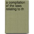 A Compilation Of The Laws Relating To Th