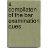 A Compilaton Of The Bar Examination Ques door Wilson Bird Brice