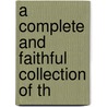 A Complete And Faithful Collection Of Th by Anon