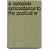 A Complete Concordance To The Poetical W