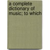 A Complete Dictionary Of Music; To Which door Thomas Busby