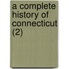 A Complete History Of Connecticut (2) by Benjamin Trumbull