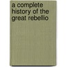 A Complete History Of The Great Rebellio door James Moore