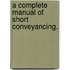 A Complete Manual Of Short Conveyancing.