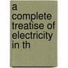 A Complete Treatise Of Electricity In Th door Tiberius Cavallo