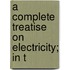 A Complete Treatise On Electricity; In T
