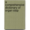A Comprehensive Dictionary Of Organ Stop door James Ingall Wedgwood