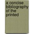 A Concise Bibliography Of The Printed