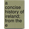 A Concise History Of Ireland; From The E door Patrick Weston Joyce