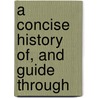 A Concise History Of, And Guide Through door Nathaniel Dearborn