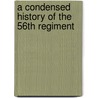 A Condensed History Of The 56th Regiment door Joel C. Fisk