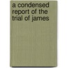 A Condensed Report Of The Trial Of James door James Albert Trefethen