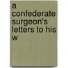 A Confederate Surgeon's Letters To His W door Spencer Glasgow Welch