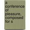 A Conference Of Pleasure, Composed For S door Sir Francis Bacon