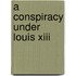 A Conspiracy Under Louis Xiii