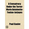 A Conspiracy Under The Terror-Marie Anto by Paul Gaulot