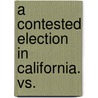 A Contested Election In California. Vs. door Frank J. Sullivan