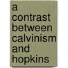 A Contrast Between Calvinism And Hopkins door Ezra Stiles Ely