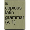 A Copious Latin Grammar (V. 1) door Immanuel Johann Gerhard Scheller