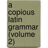 A Copious Latin Grammar (Volume 2) door Immanuel Johann Gerhard Scheller