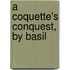 A Coquette's Conquest, By Basil
