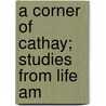 A Corner Of Cathay; Studies From Life Am door Adele Marion Fielde